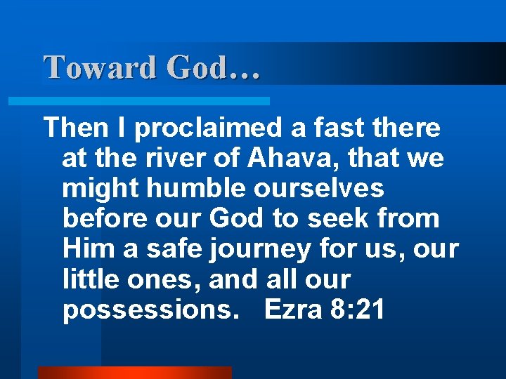 Toward God… Then I proclaimed a fast there at the river of Ahava, that