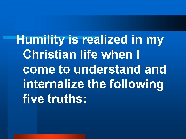 Humility is realized in my Christian life when I come to understand internalize the