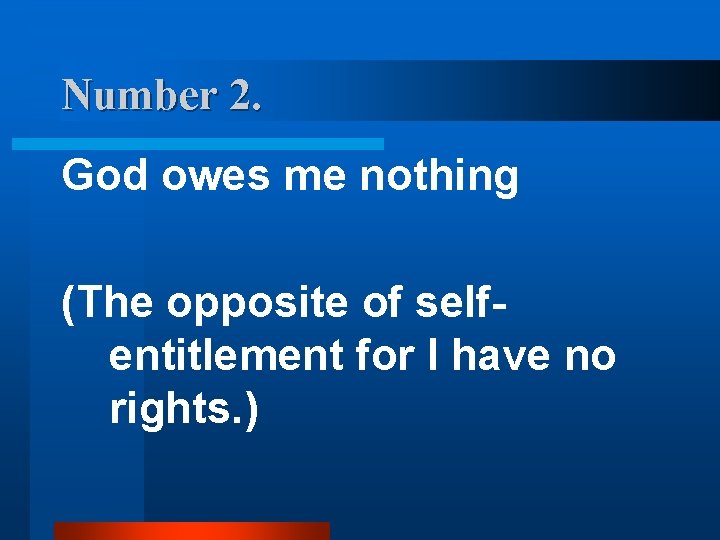 Number 2. God owes me nothing (The opposite of selfentitlement for I have no