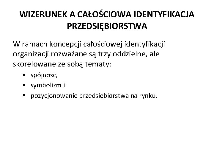 WIZERUNEK A CAŁOŚCIOWA IDENTYFIKACJA PRZEDSIĘBIORSTWA W ramach koncepcji całościowej identyfikacji organizacji rozważane są trzy