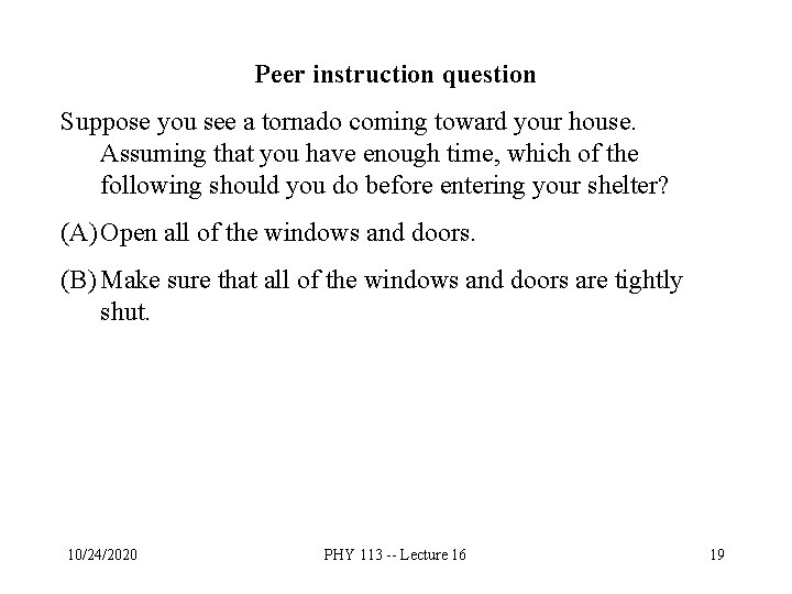 Peer instruction question Suppose you see a tornado coming toward your house. Assuming that