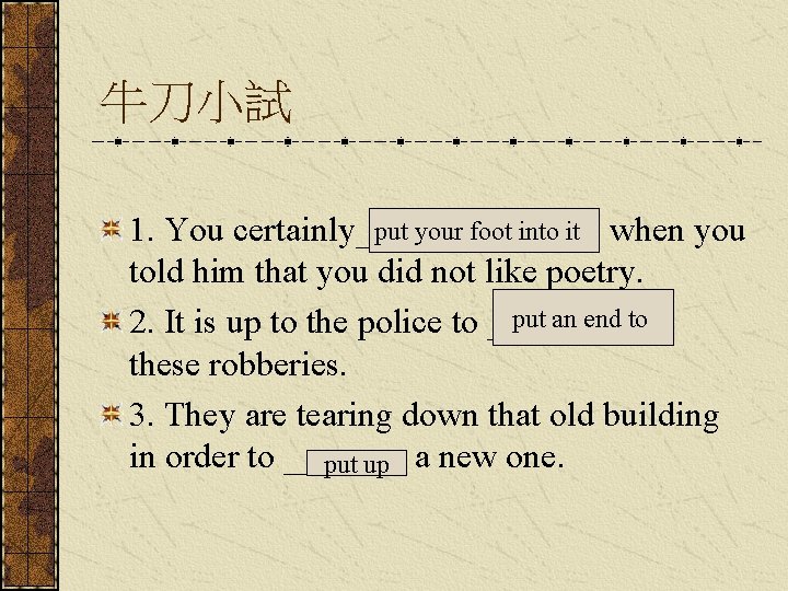 牛刀小試 put your foot into it when you 1. You certainly______ told him that