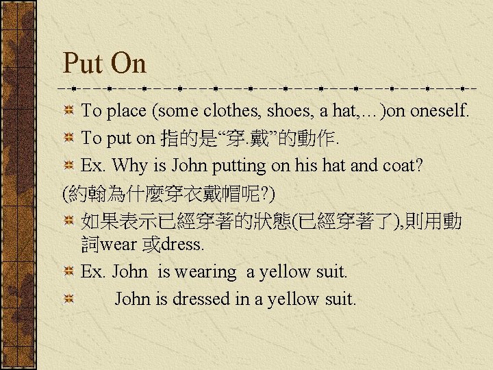 Put On To place (some clothes, shoes, a hat, …)on oneself. To put on