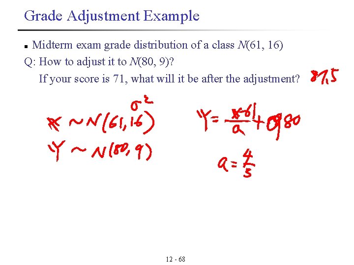 Grade Adjustment Example Midterm exam grade distribution of a class N(61, 16) Q: How