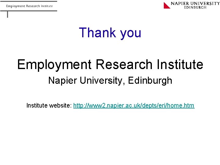 Thank you Employment Research Institute Napier University, Edinburgh Institute website: http: //www 2. napier.