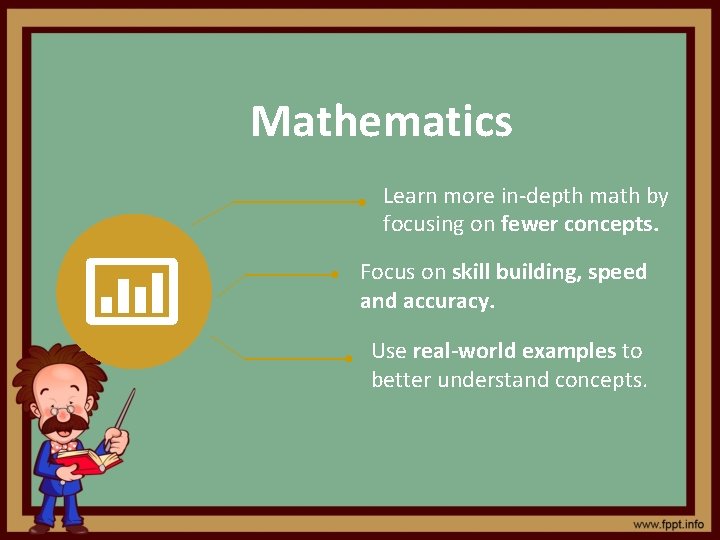 Mathematics Learn more in-depth math by focusing on fewer concepts. Focus on skill building,