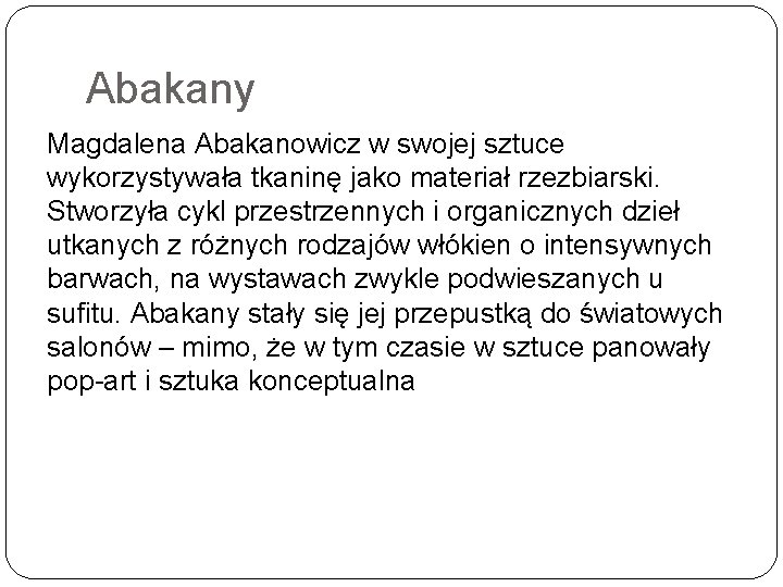 Abakany Magdalena Abakanowicz w swojej sztuce wykorzystywała tkaninę jako materiał rzezbiarski. Stworzyła cykl przestrzennych