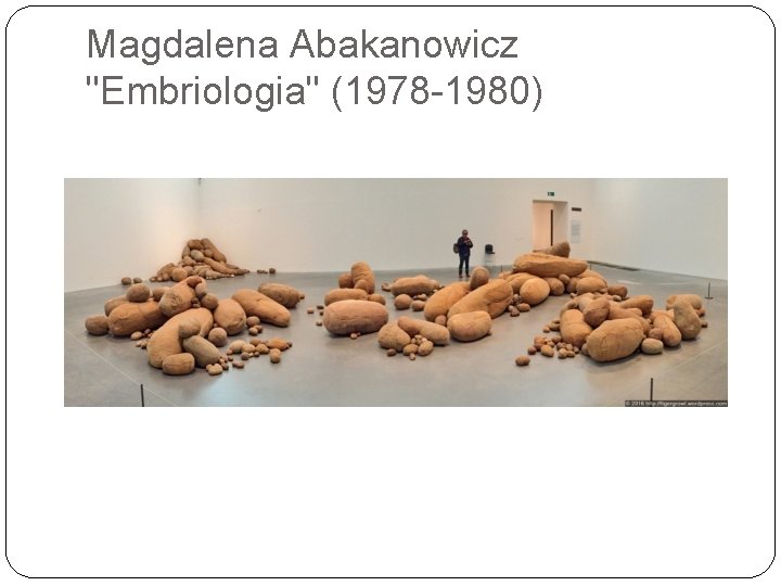 Magdalena Abakanowicz "Embriologia" (1978 -1980) 