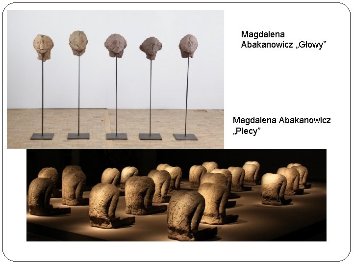 Magdalena Abakanowicz „Głowy” Magdalena Abakanowicz „Plecy” 