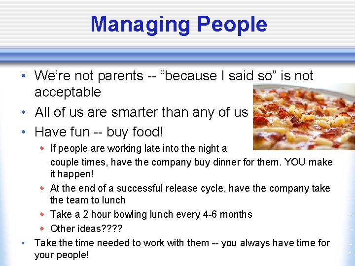 Managing People • We’re not parents -- “because I said so” is not acceptable