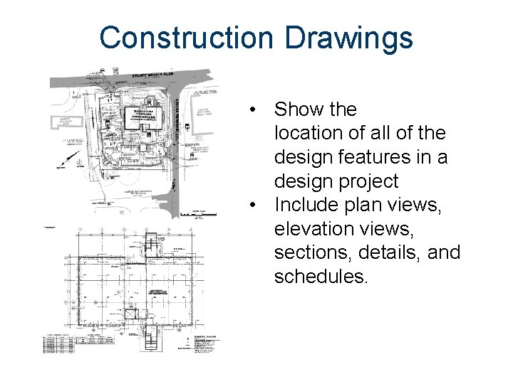 Construction Drawings • Show the location of all of the design features in a