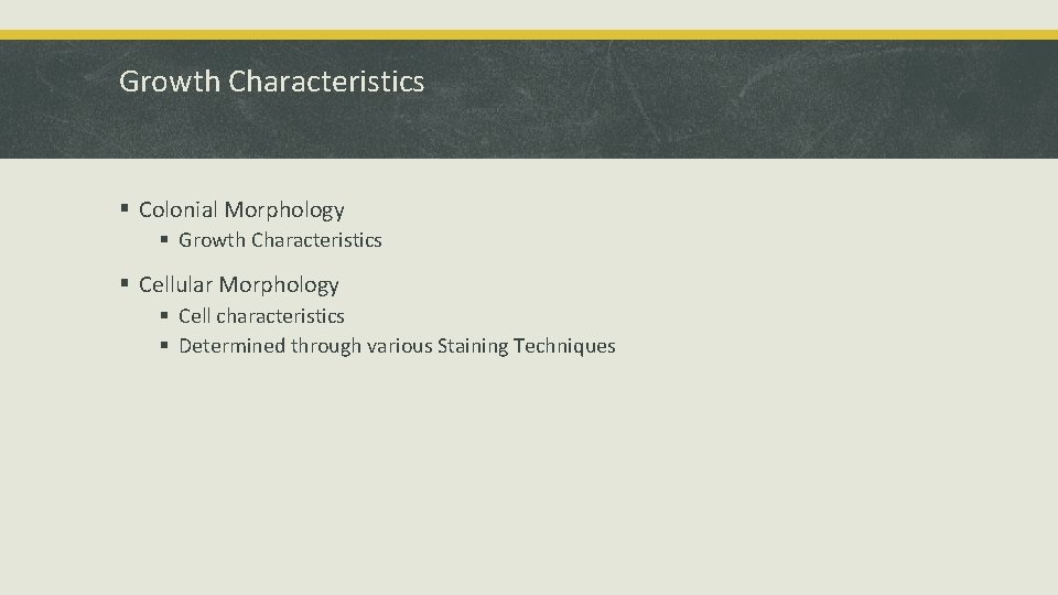 Growth Characteristics § Colonial Morphology § Growth Characteristics § Cellular Morphology § Cell characteristics