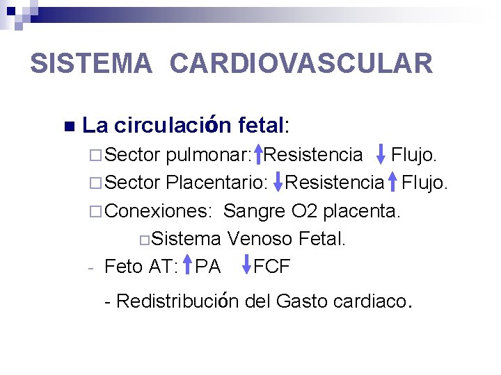 SISTEMA CARDIOVASCULAR n La circulación fetal: ¨ Sector pulmonar: Resistencia Flujo. ¨ Sector Placentario: