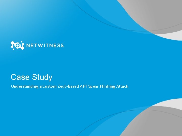 Case Study Understanding a Custom Zeu. S‐based APT Spear Phishing Attack 37 Copyright 2010