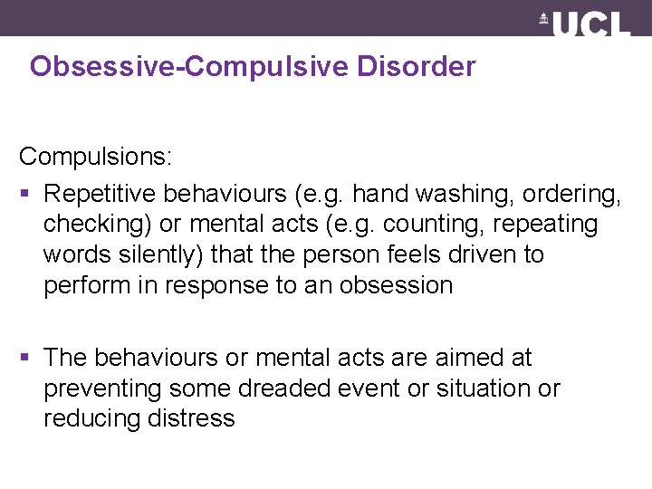 Obsessive-Compulsive Disorder Compulsions: § Repetitive behaviours (e. g. hand washing, ordering, checking) or mental