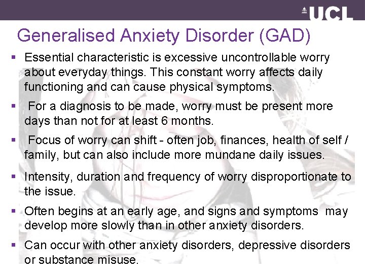 Generalised Anxiety Disorder (GAD) § Essential characteristic is excessive uncontrollable worry about everyday things.