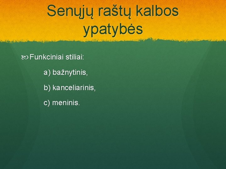 Senųjų raštų kalbos ypatybės Funkciniai stiliai: a) bažnytinis, b) kanceliarinis, c) meninis. 