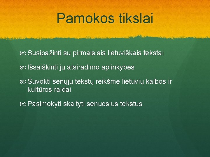 Pamokos tikslai Susipažinti su pirmaisiais lietuviškais tekstai Išsaiškinti jų atsiradimo aplinkybes Suvokti senųjų tekstų