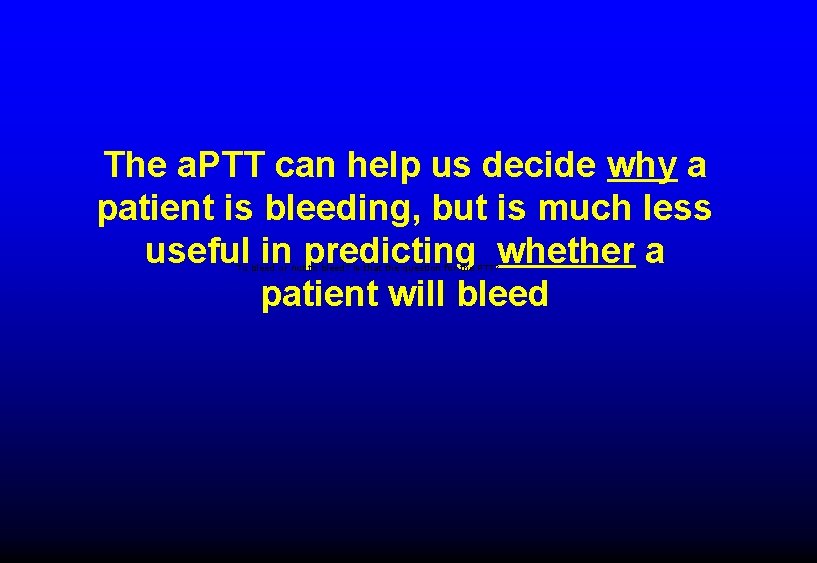 The a. PTT can help us decide why a patient is bleeding, but is