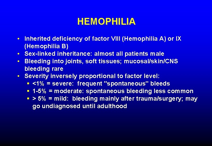 HEMOPHILIA • Inherited deficiency of factor VIII (Hemophilia A) or IX (Hemophilia B) •