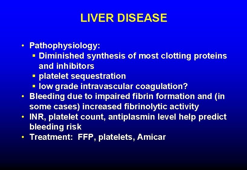 LIVER DISEASE • Pathophysiology: § Diminished synthesis of most clotting proteins and inhibitors §