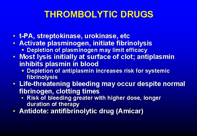 THROMBOLYTIC DRUGS • t-PA, streptokinase, urokinase, etc • Activate plasminogen, initiate fibrinolysis § Depletion