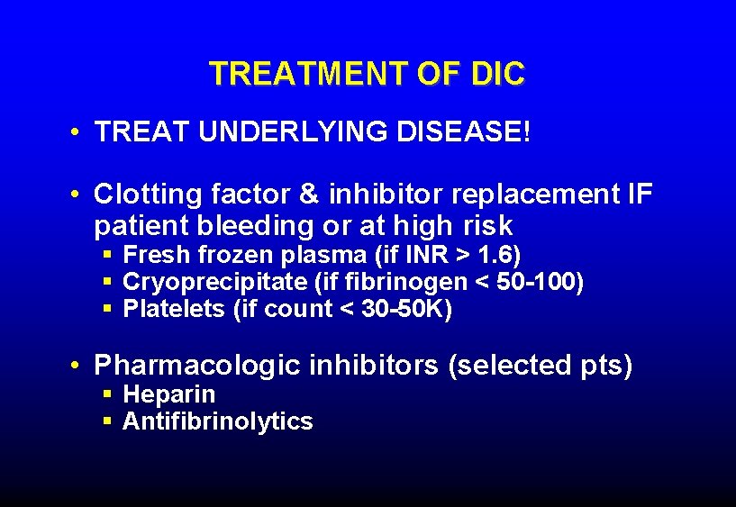 TREATMENT OF DIC • TREAT UNDERLYING DISEASE! • Clotting factor & inhibitor replacement IF