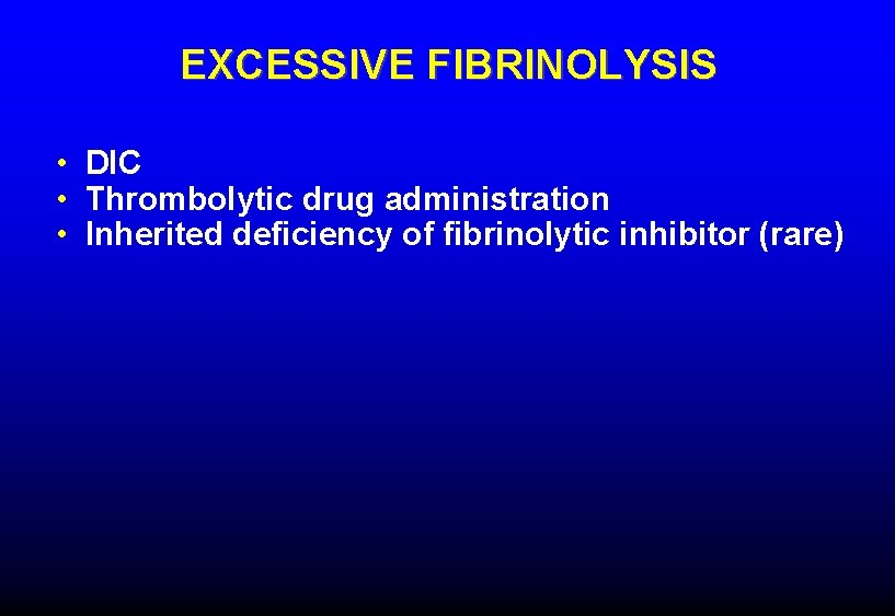 EXCESSIVE FIBRINOLYSIS • DIC • Thrombolytic drug administration • Inherited deficiency of fibrinolytic inhibitor