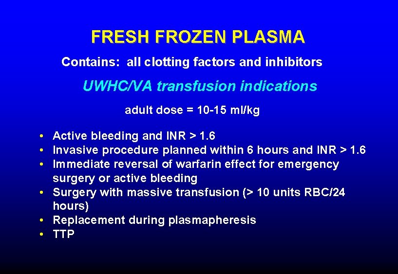 FRESH FROZEN PLASMA Contains: all clotting factors and inhibitors UWHC/VA transfusion indications adult dose