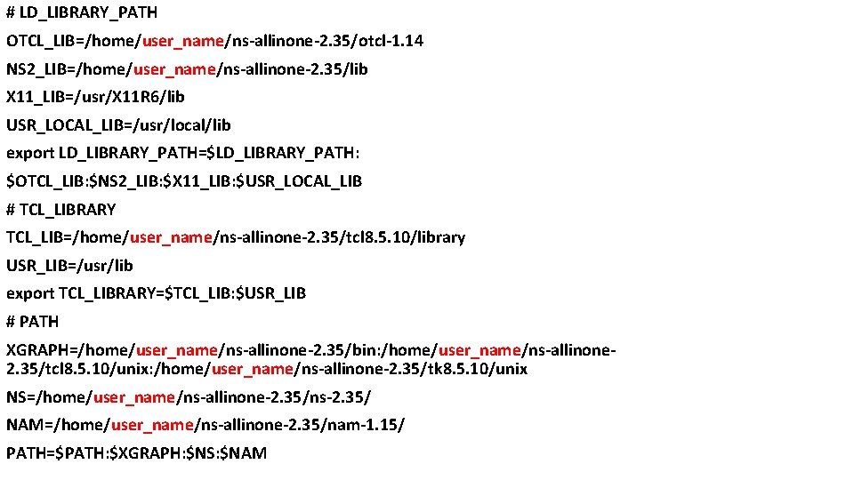 # LD_LIBRARY_PATH OTCL_LIB=/home/user_name/ns-allinone-2. 35/otcl-1. 14 NS 2_LIB=/home/user_name/ns-allinone-2. 35/lib X 11_LIB=/usr/X 11 R 6/lib USR_LOCAL_LIB=/usr/local/lib