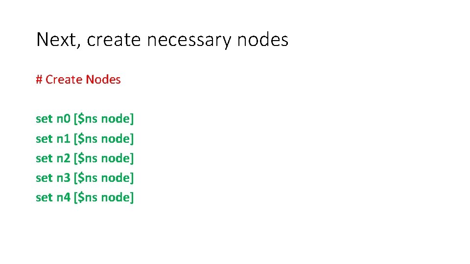 Next, create necessary nodes # Create Nodes set n 0 [$ns node] set n