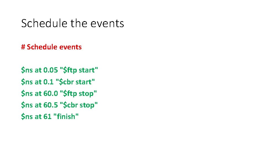 Schedule the events # Schedule events $ns at 0. 05 "$ftp start" $ns at