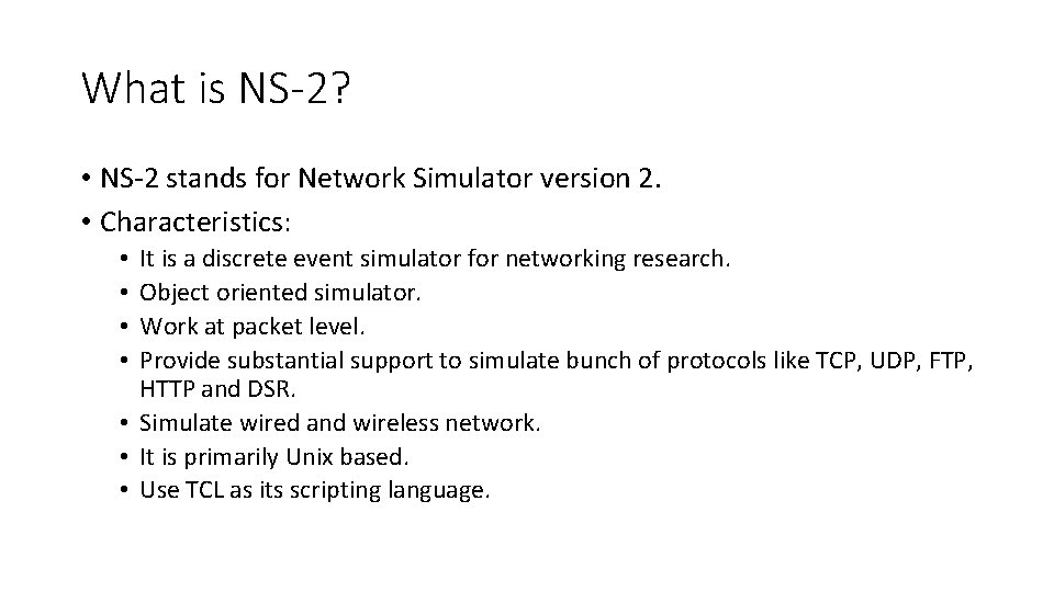 What is NS-2? • NS-2 stands for Network Simulator version 2. • Characteristics: It