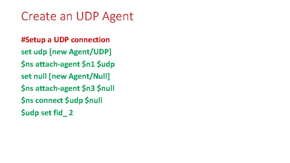 Create an UDP Agent #Setup a UDP connection set udp [new Agent/UDP] $ns attach-agent