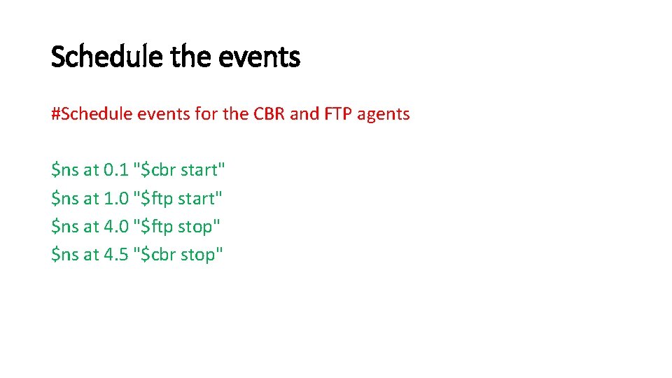 Schedule the events #Schedule events for the CBR and FTP agents $ns at 0.