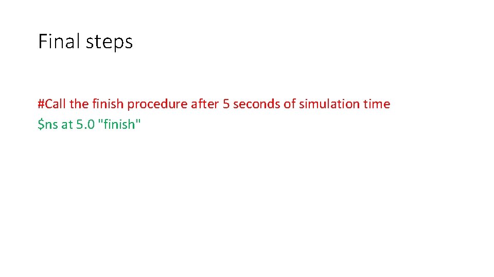 Final steps #Call the finish procedure after 5 seconds of simulation time $ns at