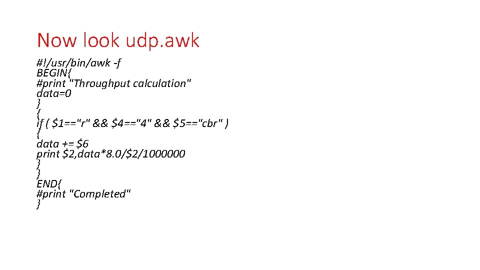 Now look udp. awk #!/usr/bin/awk -f BEGIN{ #print "Throughput calculation" data=0 } { if