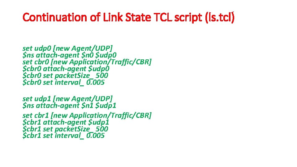 Continuation of Link State TCL script (ls. tcl) set udp 0 [new Agent/UDP] $ns