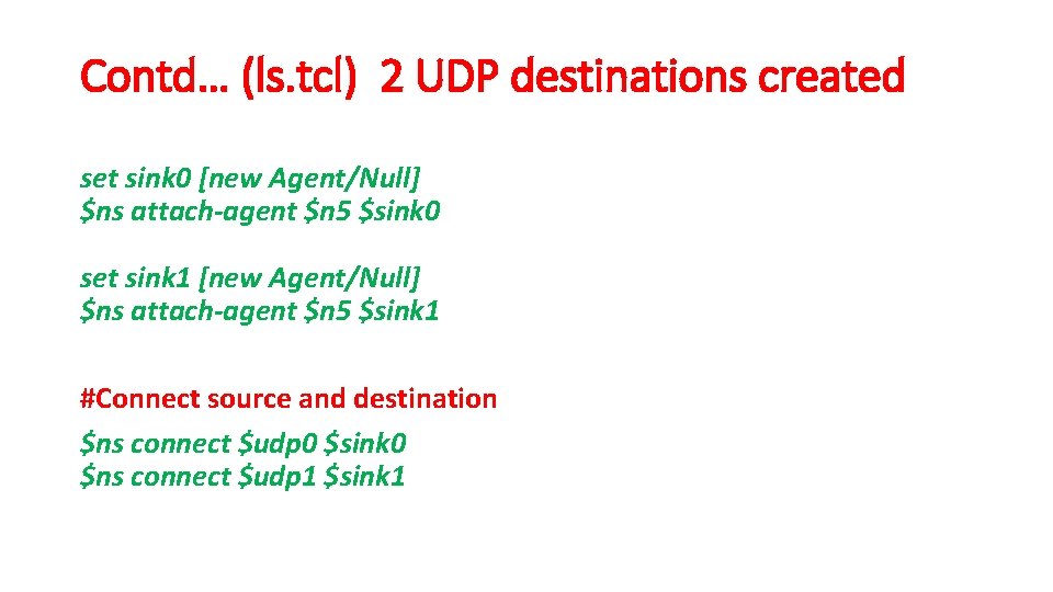 Contd… (ls. tcl) 2 UDP destinations created set sink 0 [new Agent/Null] $ns attach-agent