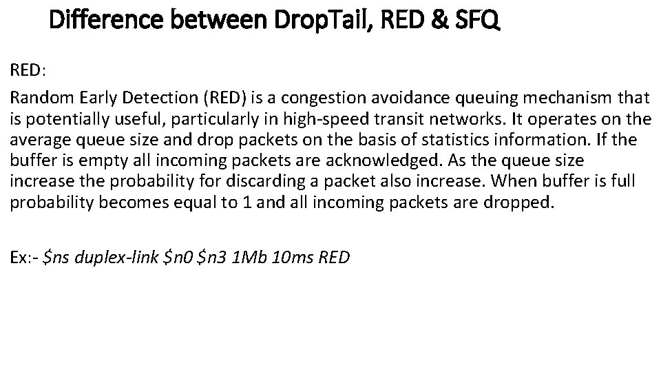 Difference between Drop. Tail, RED & SFQ RED: Random Early Detection (RED) is a