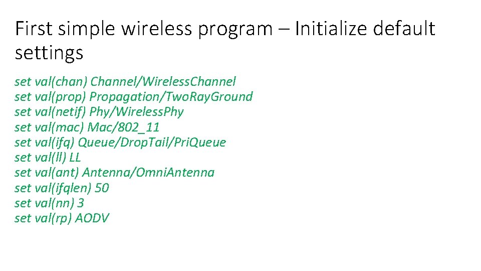 First simple wireless program – Initialize default settings set val(chan) Channel/Wireless. Channel set val(prop)