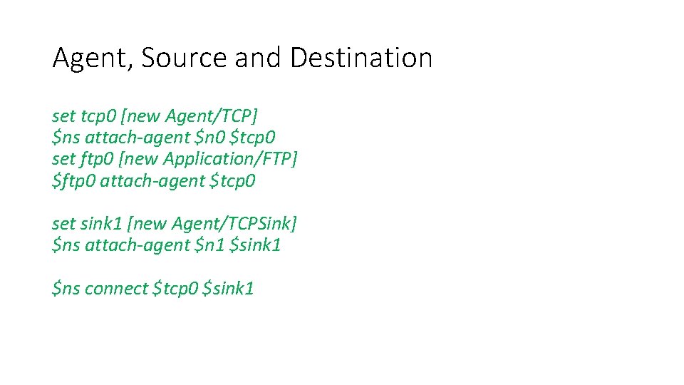 Agent, Source and Destination set tcp 0 [new Agent/TCP] $ns attach-agent $n 0 $tcp