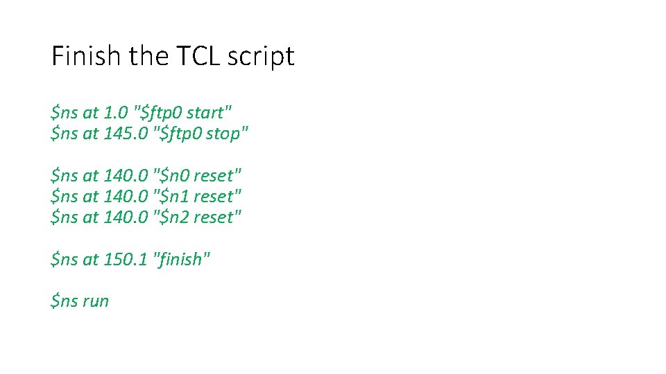 Finish the TCL script $ns at 1. 0 "$ftp 0 start" $ns at 145.