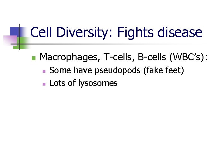 Cell Diversity: Fights disease n Macrophages, T-cells, B-cells (WBC’s): n n Some have pseudopods