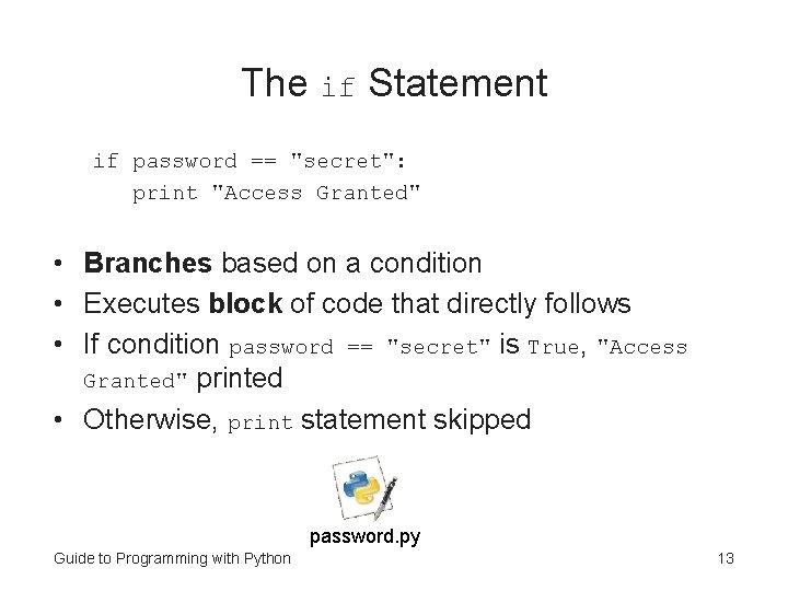 The if Statement if password == "secret": print "Access Granted" • Branches based on