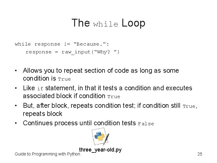 The while Loop while response != "Because. ": response = raw_input("Why? ") • Allows