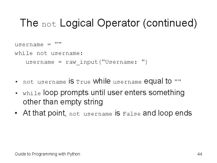 The not Logical Operator (continued) username = "" while not username: username = raw_input("Username: