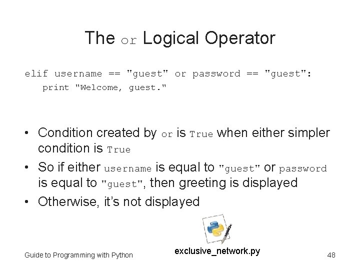 The or Logical Operator elif username == "guest" or password == "guest": print "Welcome,