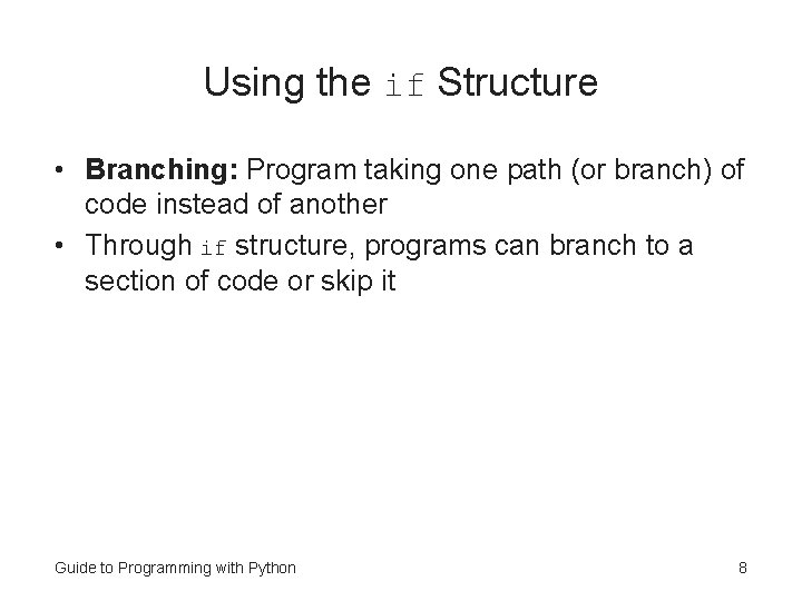 Using the if Structure • Branching: Program taking one path (or branch) of code
