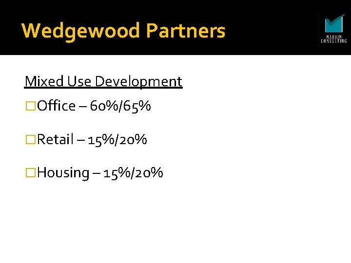 Wedgewood Partners Mixed Use Development �Office – 60%/65% �Retail – 15%/20% �Housing – 15%/20%